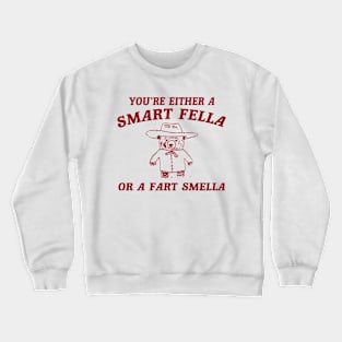 You’re Either A Smart Fella Or A Fart Smella Crewneck Sweatshirt